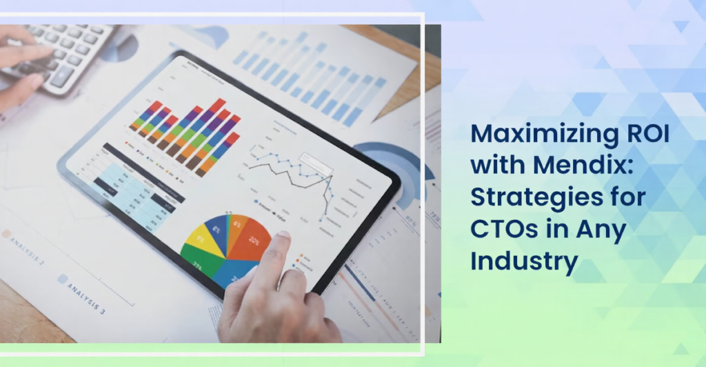 Maximizing ROI with Mendix: Strategies for CTOs in Any Industry